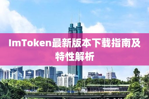 ImToken最新版本下载指南及特性解析