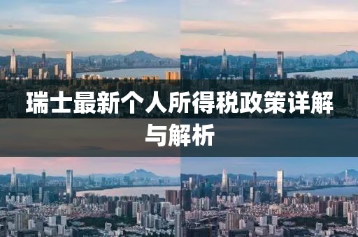 瑞士最新个人所得税政策详解与解析