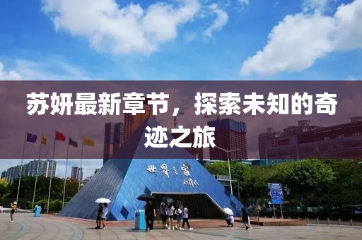 苏妍最新章节，探索未知的奇迹之旅