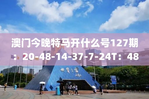 澳门今晚特马开什么号127期：20-48-14-37-7-24T：48