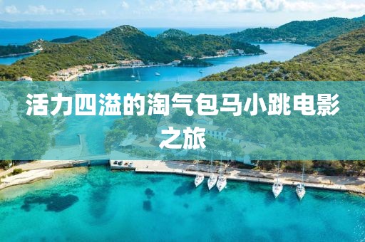 活力四溢的淘气包马小跳电影之旅