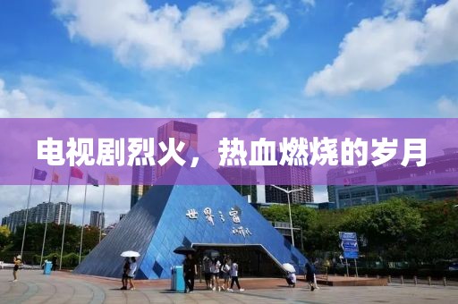 电视剧烈火，热血燃烧的岁月