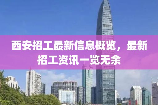 西安招工最新信息概览，最新招工资讯一览无余