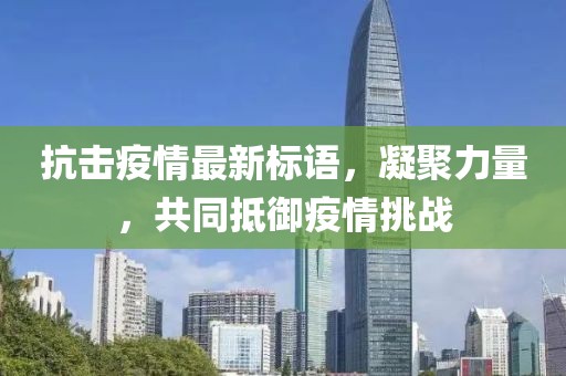 抗击疫情最新标语，凝聚力量，共同抵御疫情挑战