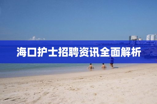 海口护士招聘资讯全面解析