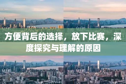 方便背后的选择，放下比赛，深度探究与理解的原因