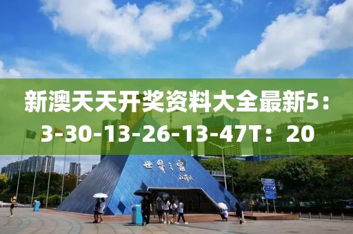 新澳天天开奖资料大全最新5：3-30-13-26-13-47T：20