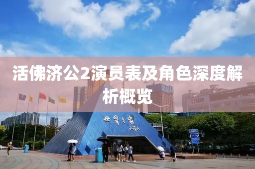 活佛济公2演员表及角色深度解析概览