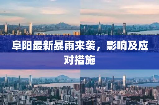 阜阳最新暴雨来袭，影响及应对措施