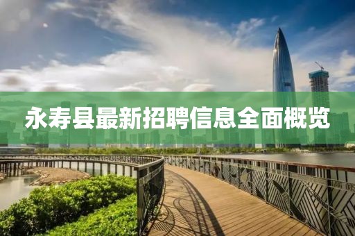 永寿县最新招聘信息全面概览