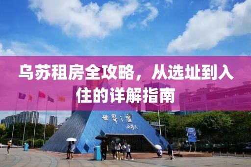 乌苏租房全攻略，从选址到入住的详解指南