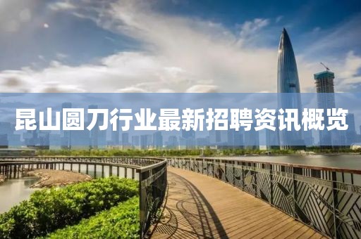 昆山圆刀行业最新招聘资讯概览