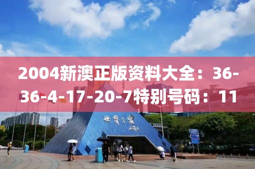2004新澳正版资料大全：36-36-4-17-20-7特别号码：11