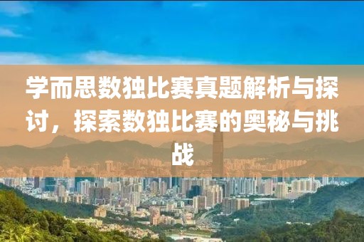 学而思数独比赛真题解析与探讨，探索数独比赛的奥秘与挑战