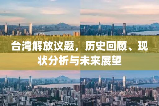 台湾解放议题，历史回顾、现状分析与未来展望