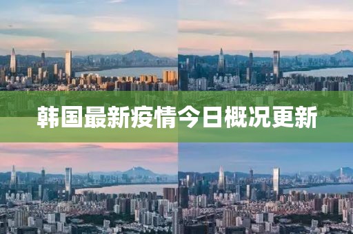 韩国最新疫情今日概况更新
