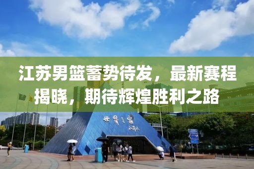 江苏男篮蓄势待发，最新赛程揭晓，期待辉煌胜利之路