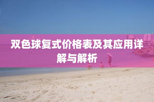 双色球复式价格表及其应用详解与解析