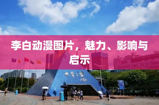 李白动漫图片，魅力、影响与启示