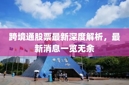 跨境通股票最新深度解析，最新消息一览无余