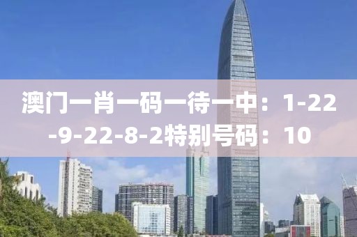澳门一肖一码一待一中：1-22-9-22-8-2特别号码：10