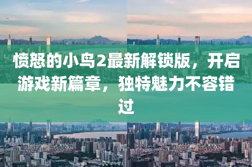愤怒的小鸟2最新解锁版，开启游戏新篇章，独特魅力不容错过