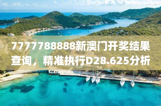 7777788888新澳门开奖结果查询，精准执行D28.625分析