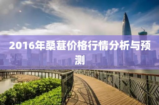 2016年桑葚价格行情分析与预测
