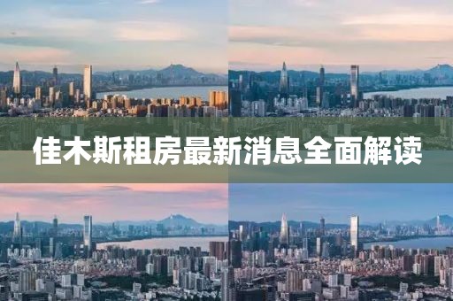 佳木斯租房最新消息全面解读
