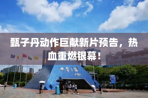 甄子丹动作巨献新片预告，热血重燃银幕！