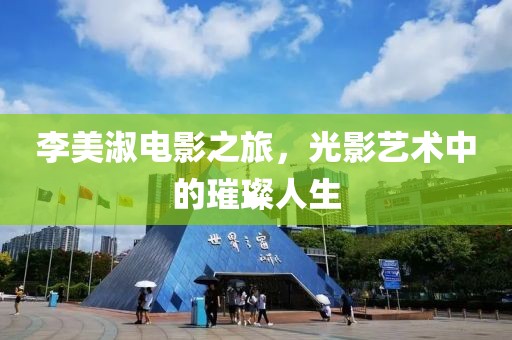 李美淑电影之旅，光影艺术中的璀璨人生