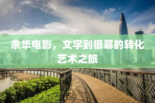 余华电影，文字到银幕的转化艺术之旅