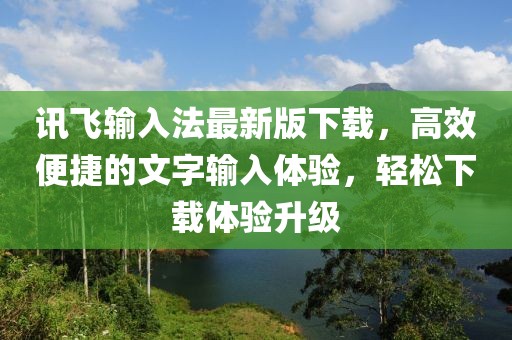 讯飞输入法最新版下载，高效便捷的文字输入体验，轻松下载体验升级