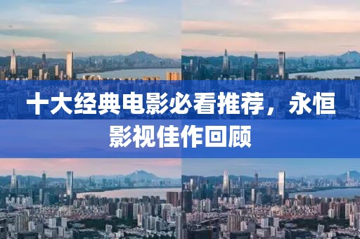 十大经典电影必看推荐，永恒影视佳作回顾