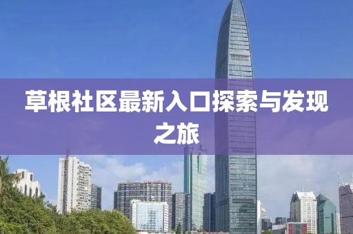 草根社区最新入口探索与发现之旅