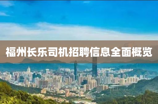 福州长乐司机招聘信息全面概览
