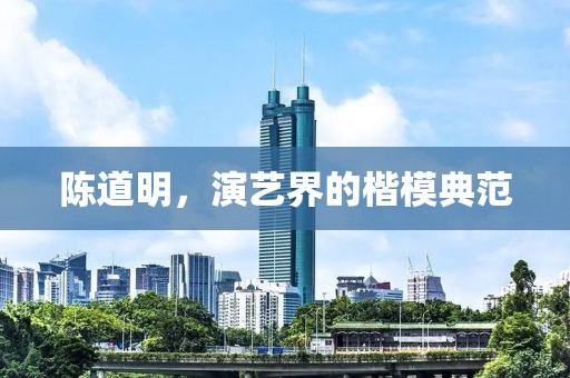 陈道明，演艺界的楷模典范