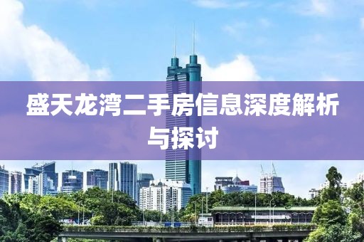 盛天龙湾二手房信息深度解析与探讨