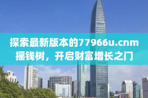 探索最新版本的77966u.cnm摇钱树，开启财富增长之门