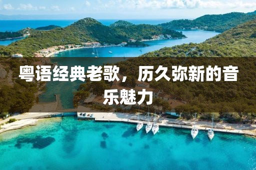 粤语经典老歌，历久弥新的音乐魅力