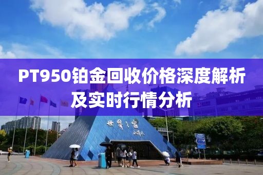 PT950铂金回收价格深度解析及实时行情分析