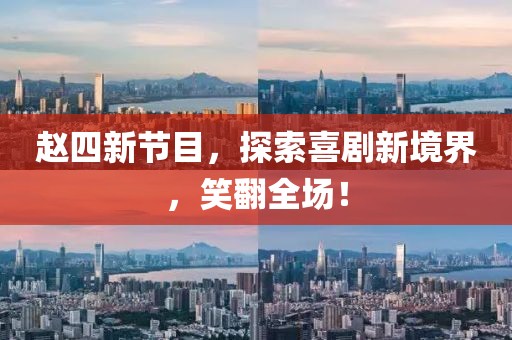 赵四新节目，探索喜剧新境界，笑翻全场！