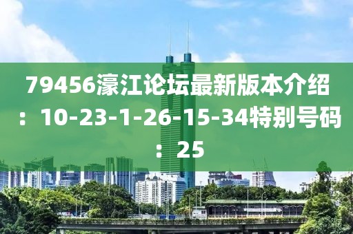 79456濠江论坛最新版本介绍：10-23-1-26-15-34特别号码：25