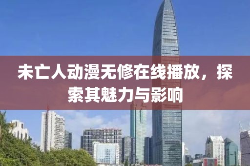 未亡人动漫无修在线播放，探索其魅力与影响