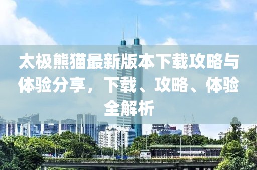 太极熊猫最新版本下载攻略与体验分享，下载、攻略、体验全解析