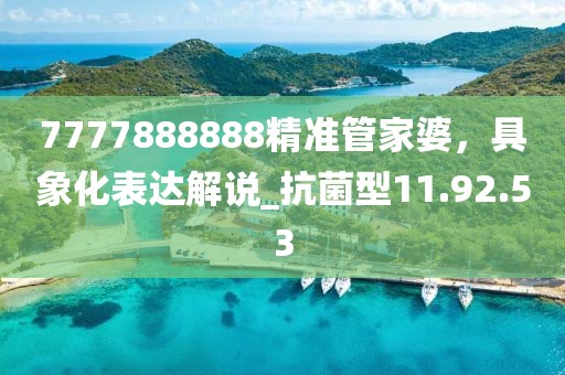 7777888888精准管家婆，具象化表达解说_抗菌型11.92.53