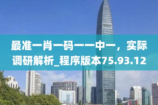最准一肖一码一一中一，实际调研解析_程序版本75.93.12