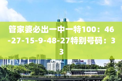 管家婆必出一中一特100：46-27-15-9-48-27特别号码：33