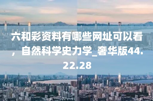六和彩资料有哪些网址可以看，自然科学史力学_奢华版44.22.28