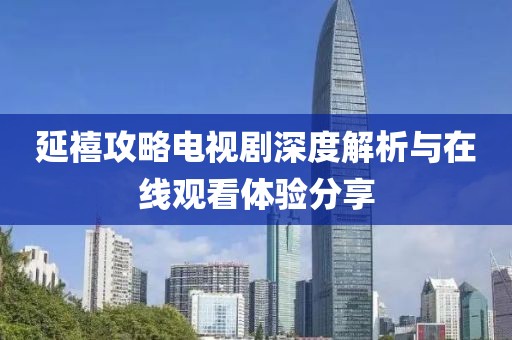 延禧攻略电视剧深度解析与在线观看体验分享